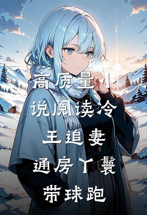 高质量小说阅读冷王追妻：通房丫鬟带球跑