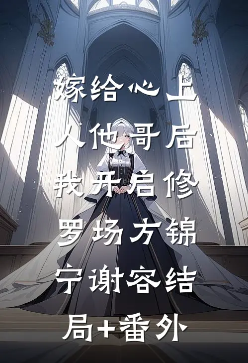 嫁给心上人他哥后，我开启修罗场方锦宁谢容结局+番外