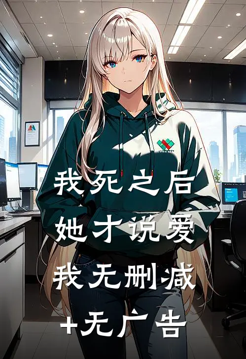 我死之后，她才说爱我无删减+无广告