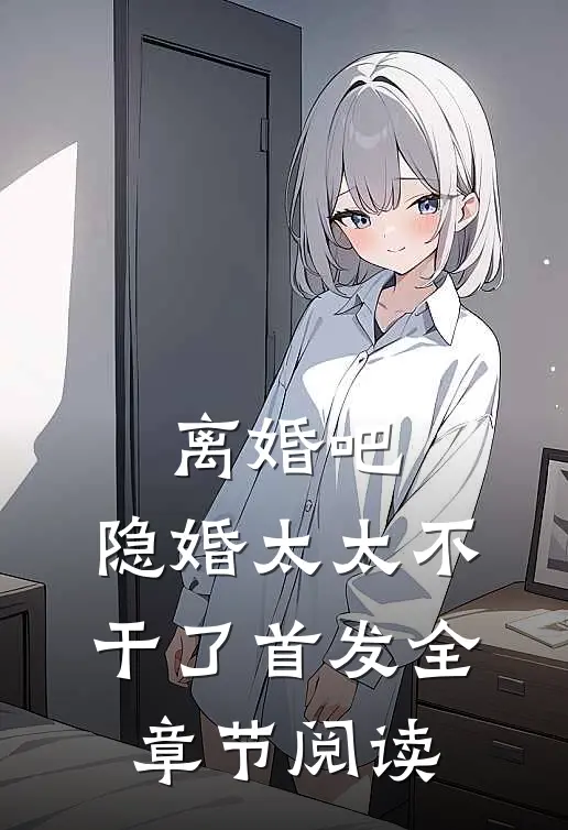 离婚吧,隐婚太太不干了首发全章节阅读