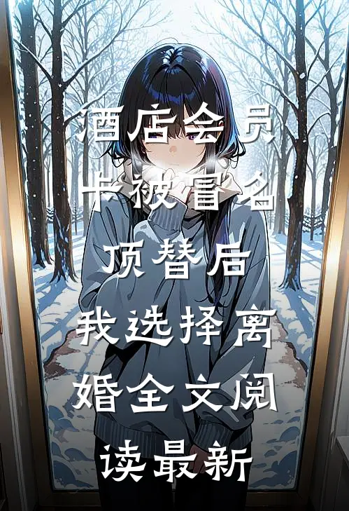 酒店会员卡被冒名顶替后，我选择离婚全文阅读最新