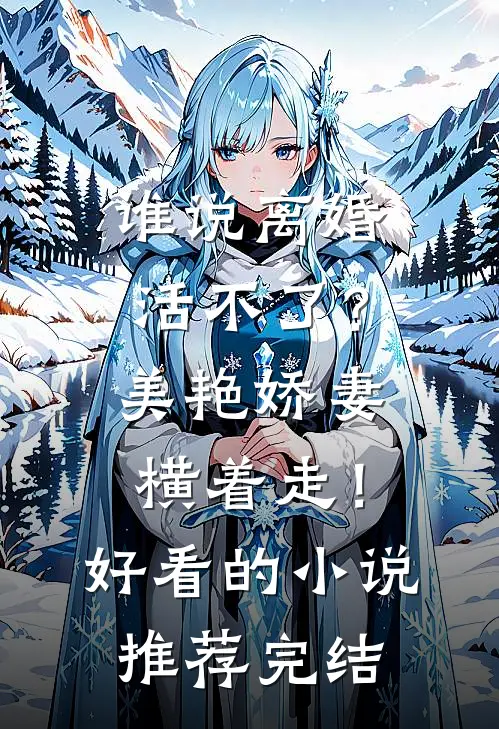 谁说离婚活不了？美艳娇妻横着走！好看的小说推荐完结