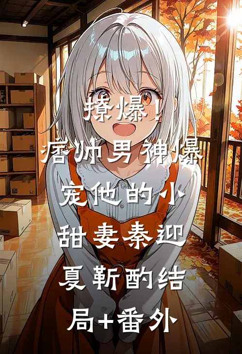 撩爆！痞帅男神爆宠他的小甜妻秦迎夏靳酌结局+番外