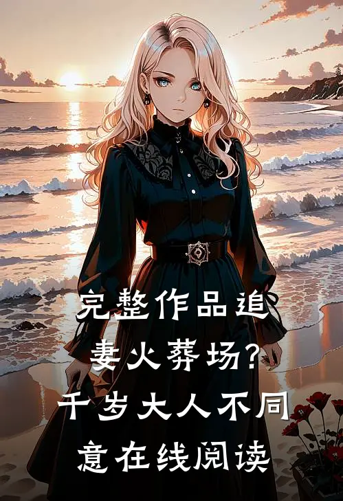 完整作品追妻火葬场?千岁大人不同意在线阅读