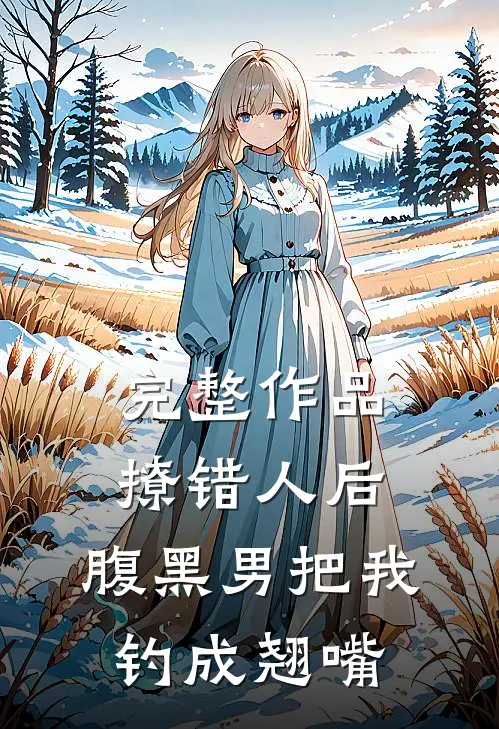 完整作品撩错人后，腹黑男把我钓成翘嘴