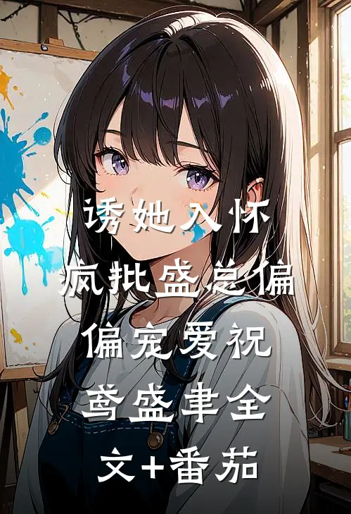 诱她入怀，疯批盛总偏偏宠爱祝鸢盛聿全文+番茄