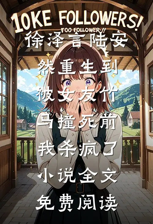 徐泽言陆安然重生到被女友竹马撞死前，我杀疯了小说全文免费阅读