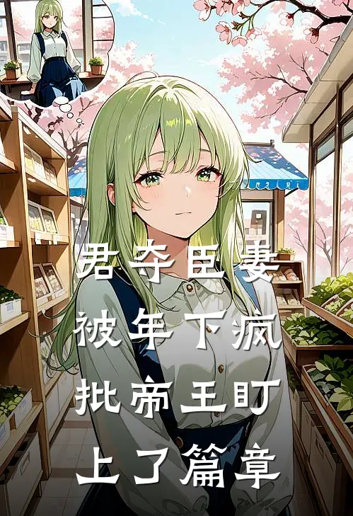 君夺臣妻，被年下疯批帝王盯上了篇章