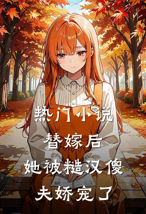热门小说替嫁后，她被糙汉傻夫娇宠了