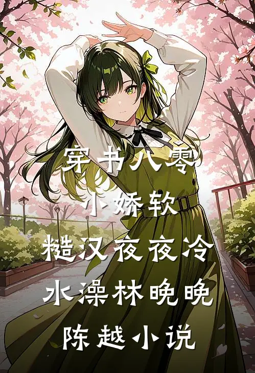 穿书八零小娇软，糙汉夜夜冷水澡林晚晚陈越小说