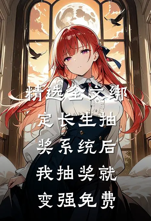 精选全文绑定长生抽奖系统后,我抽奖就变强免费