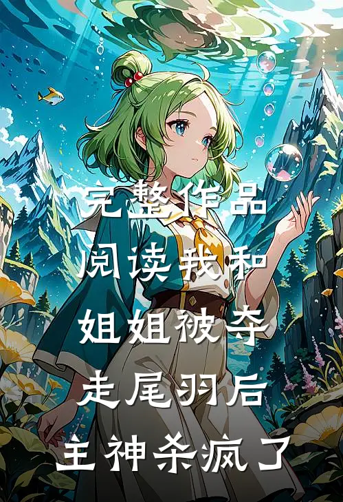 完整作品阅读我和姐姐被夺走尾羽后，主神杀疯了