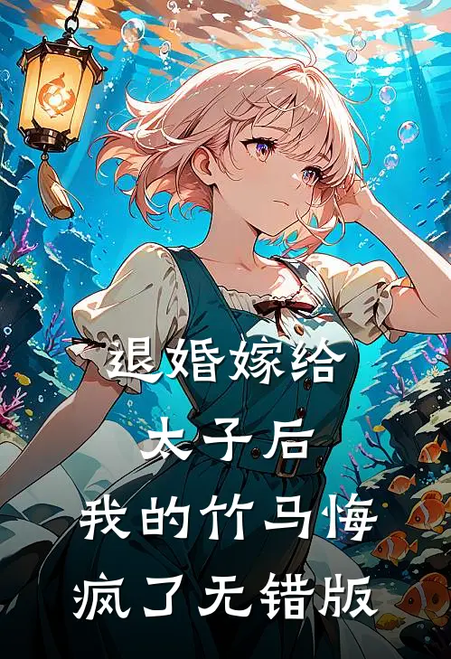 退婚嫁给太子后，我的竹马悔疯了无错版