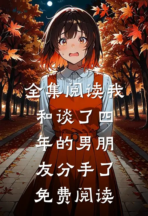全集阅读我和谈了四年的男朋友分手了免费阅读
