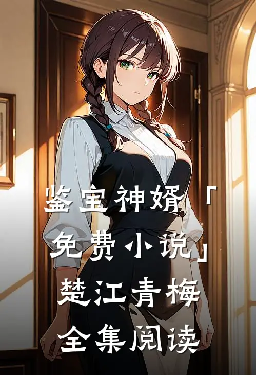 鉴宝神婿「免费小说」楚江青梅全集阅读
