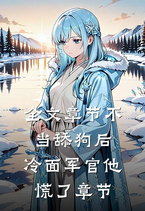全文章节不当舔狗后，冷面军官他慌了章节