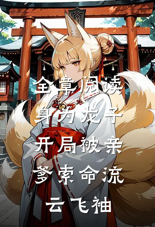 全章阅读身为龙子,开局被亲爹索命流云飞袖