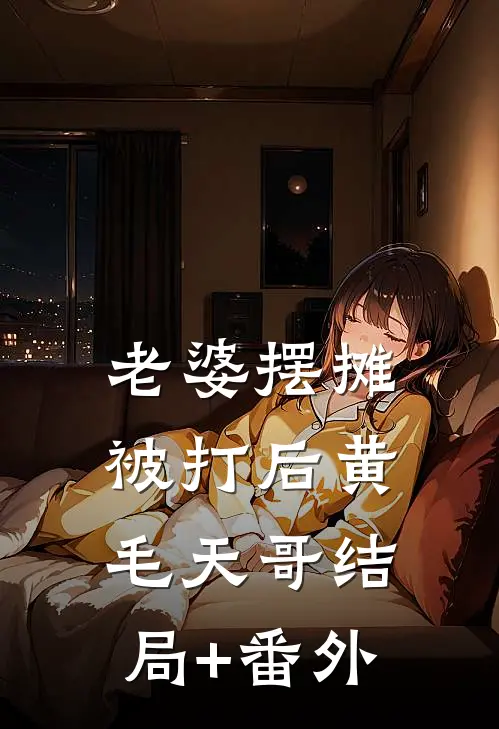老婆摆摊被打后黄毛天哥结局+番外