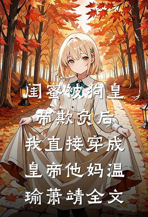 闺蜜被狗皇帝欺负后，我直接穿成皇帝他妈温瑜萧靖全文