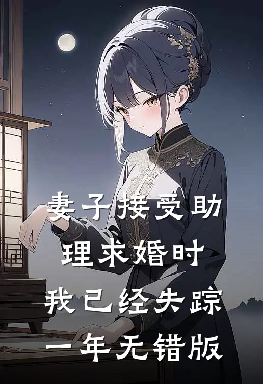 妻子接受助理求婚时，我已经失踪一年无错版