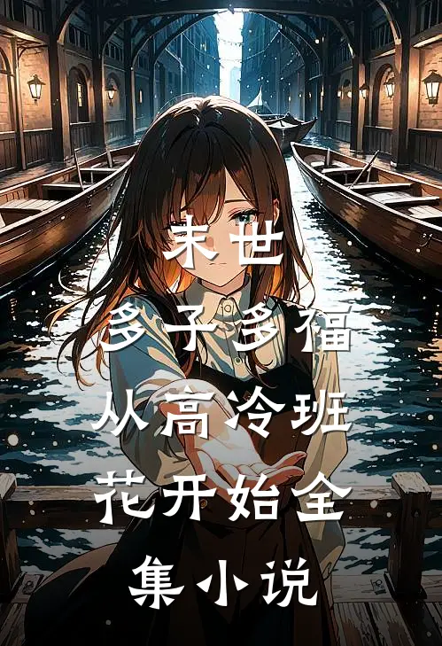 末世：多子多福，从高冷班花开始全集小说