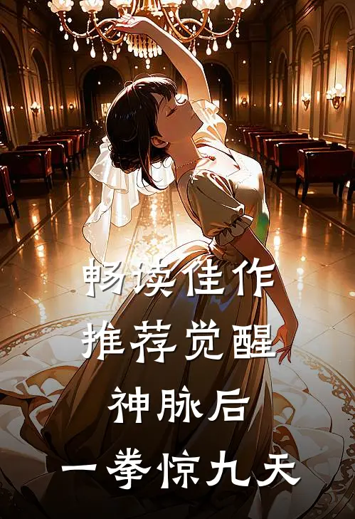 畅读佳作推荐觉醒神脉后，一拳惊九天