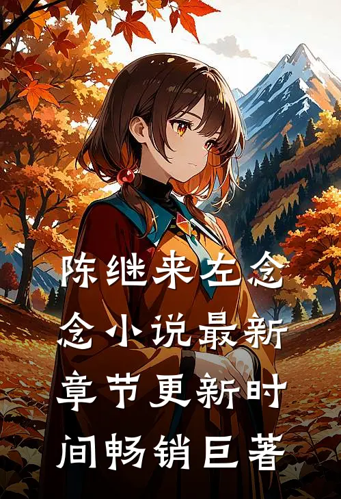 陈继来左念念小说最新章节更新时间畅销巨著
