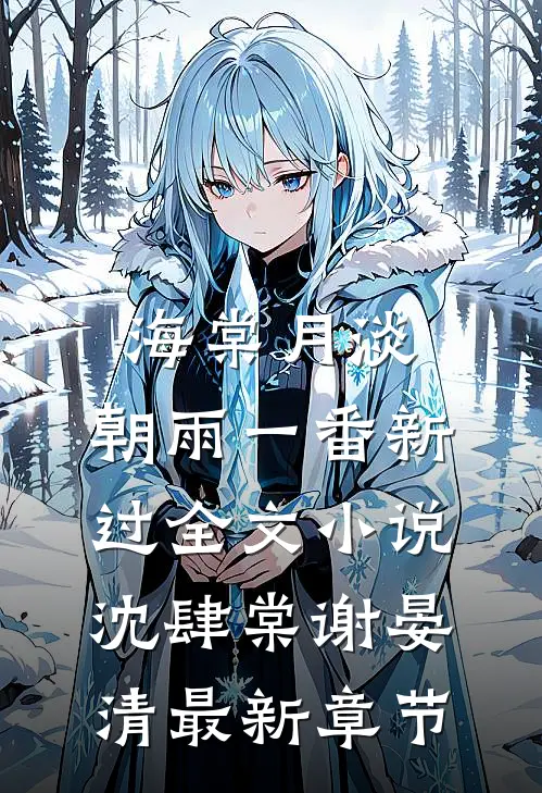 海棠月淡，朝雨一番新过全文小说沈肆棠谢晏清最新章节