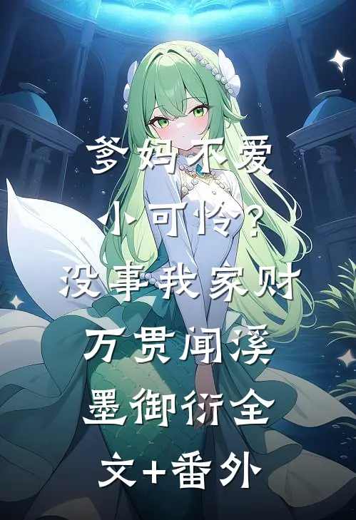 爹妈不爱小可怜？没事，我家财万贯闻溪墨御衍全文+番外