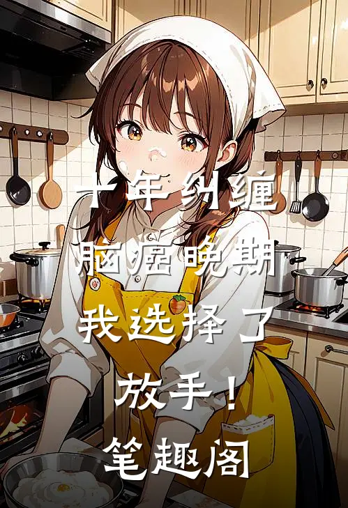 十年纠缠：脑癌晚期，我选择了放手！笔趣阁
