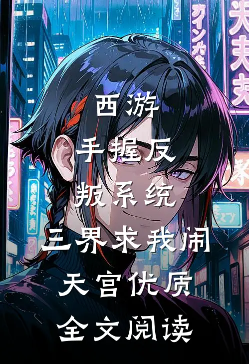 西游：手握反叛系统，三界求我闹天宫优质全文阅读