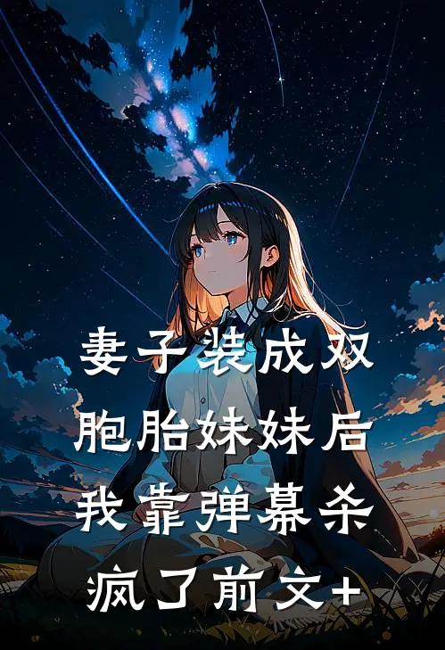 妻子装成双胞胎妹妹后，我靠弹幕杀疯了前文+