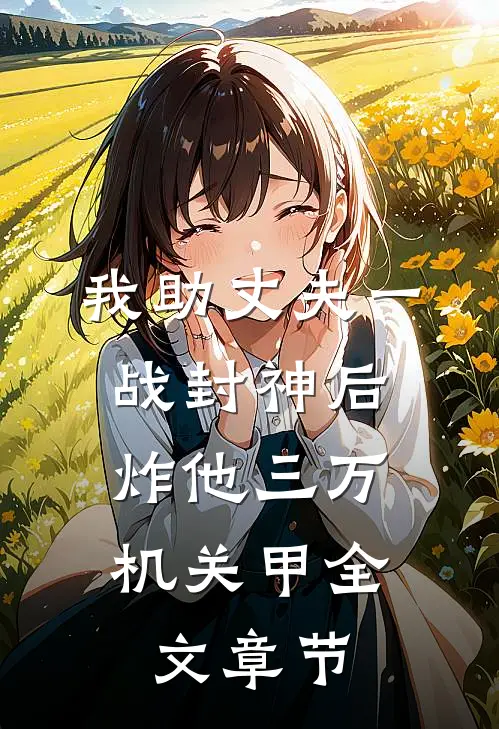 我助丈夫一战封神后，炸他三万机关甲全文章节