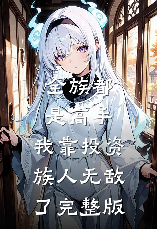全族都是高手，我靠投资族人无敌了完整版