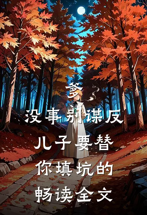 爹，没事别谋反，儿子要替你填坑的畅读全文