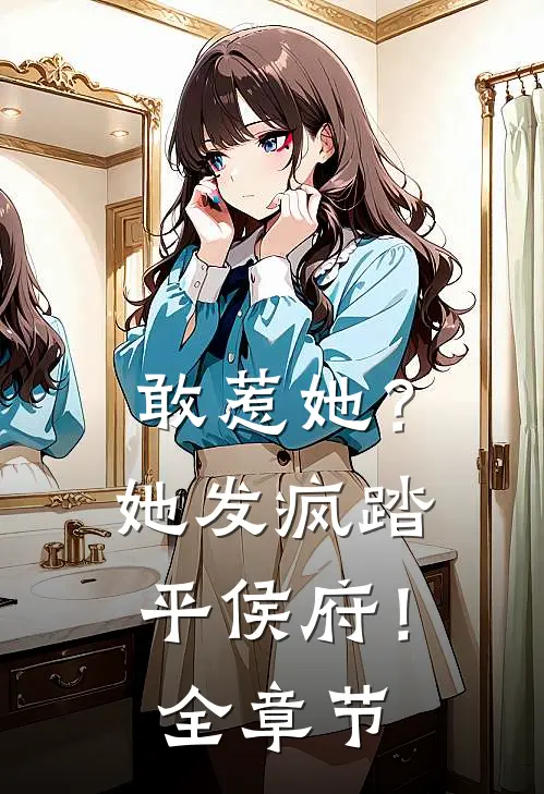 敢惹她？她发疯踏平侯府！全章节