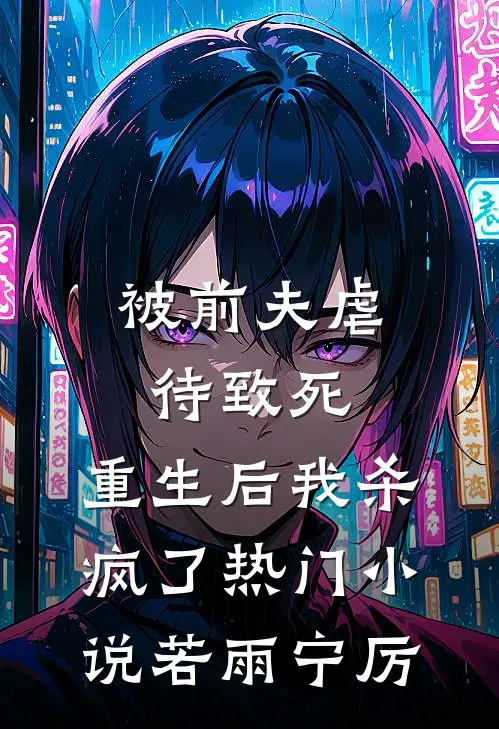 被前夫虐待致死，重生后我杀疯了热门小说若雨宁厉