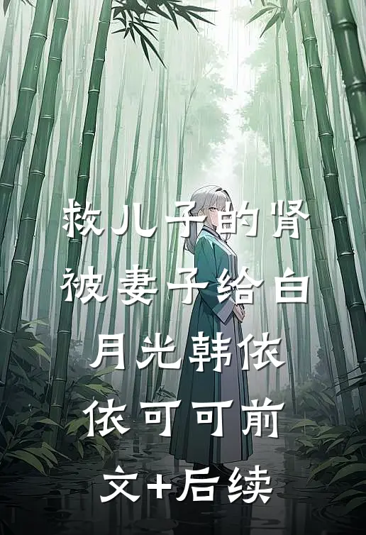 救儿子的肾被妻子给白月光韩依依可可前文+后续