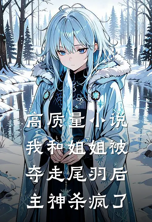 高质量小说我和姐姐被夺走尾羽后，主神杀疯了