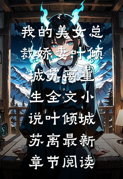 我的美女总裁娇妻叶倾城苏离重生全文小说叶倾城苏离最新章节阅读