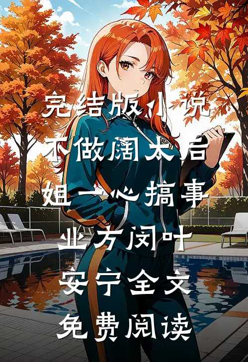 完结版小说不做阔太后，姐一心搞事业方闵叶安宁全文免费阅读
