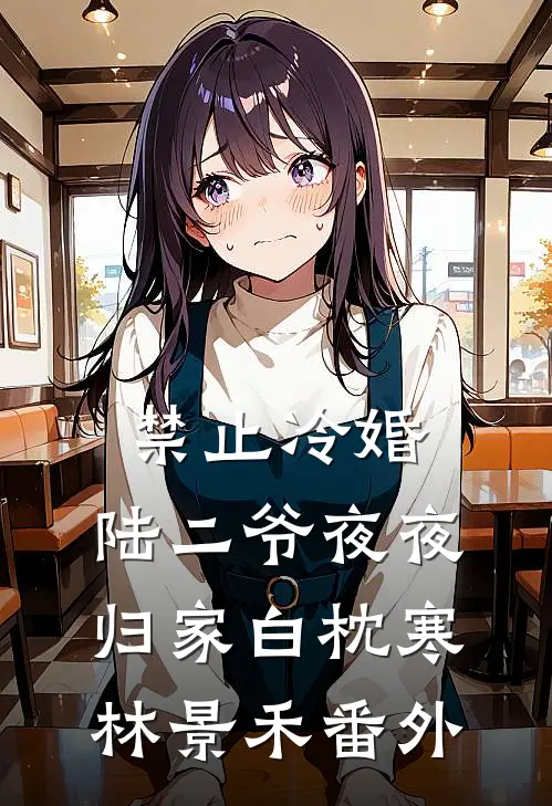 禁止冷婚，陆二爷夜夜归家白枕寒林景禾番外