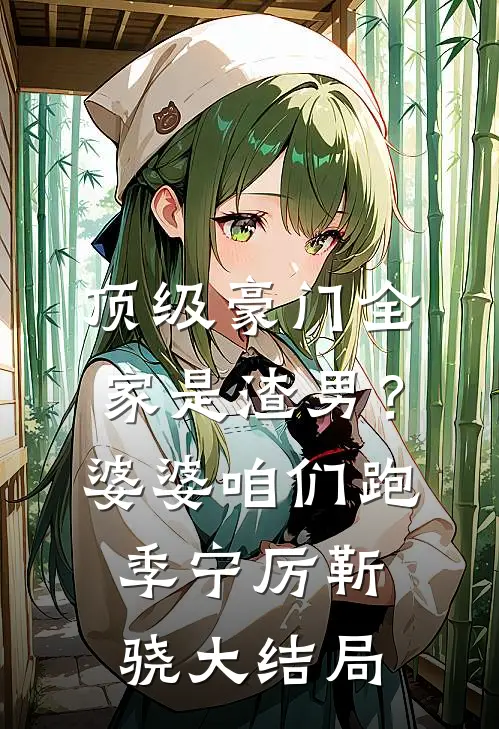 顶级豪门全家是渣男？婆婆，咱们跑季宁厉靳骁大结局