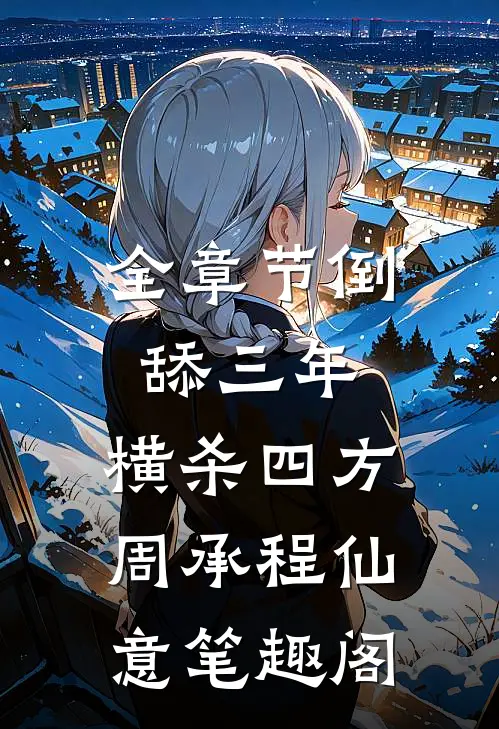 全章节倒舔三年,横杀四方周承程仙意笔趣阁
