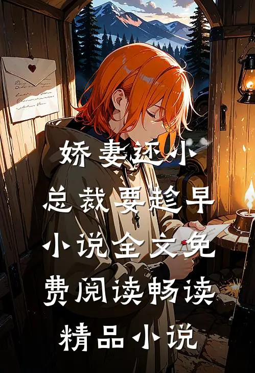 娇妻还小,总裁要趁早小说全文免费阅读畅读精品小说