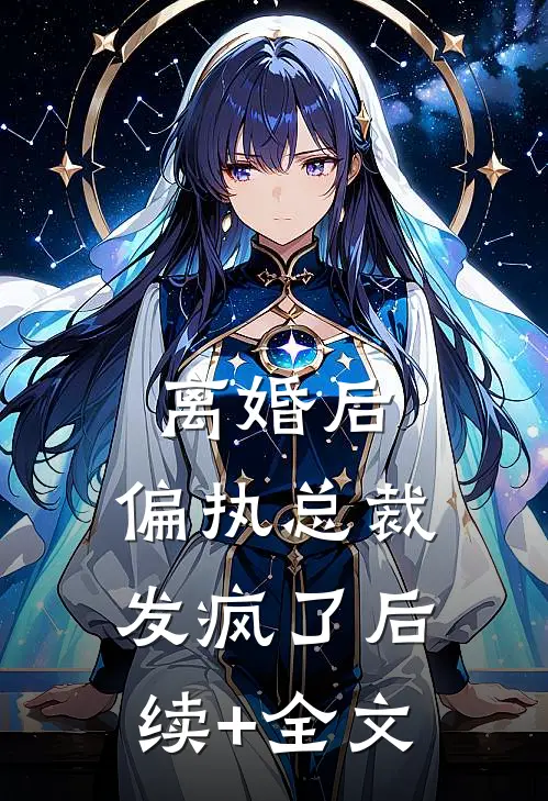 离婚后，偏执总裁发疯了后续+全文