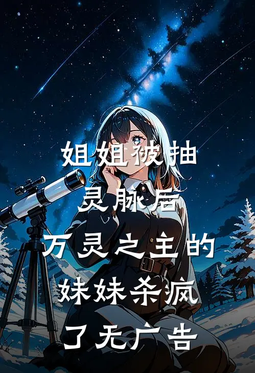 姐姐被抽灵脉后，万灵之主的妹妹杀疯了无广告