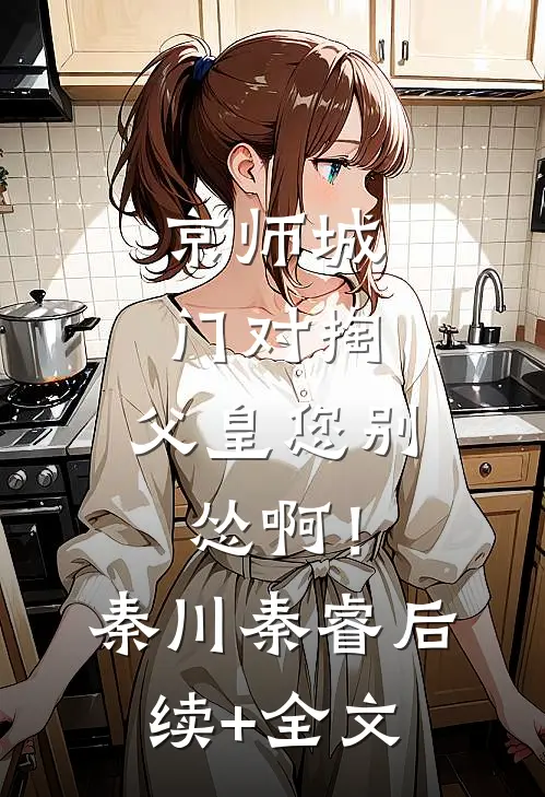 京师城门对掏，父皇您别怂啊！秦川秦睿后续+全文