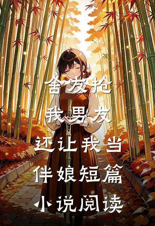 舍友抢我男友，还让我当伴娘短篇小说阅读