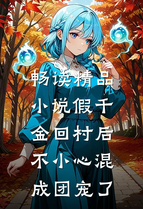 畅读精品小说假千金回村后，不小心混成团宠了